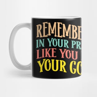 Remember Me In Your Prayers Like You Do In Your Gossip Mug